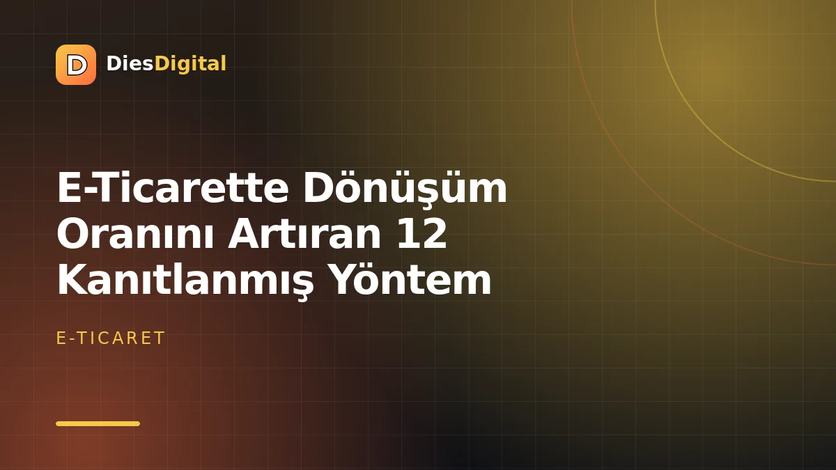 E-Ticarette Dönüşüm Oranını Artıran 12 Kanıtlanmış Yöntem