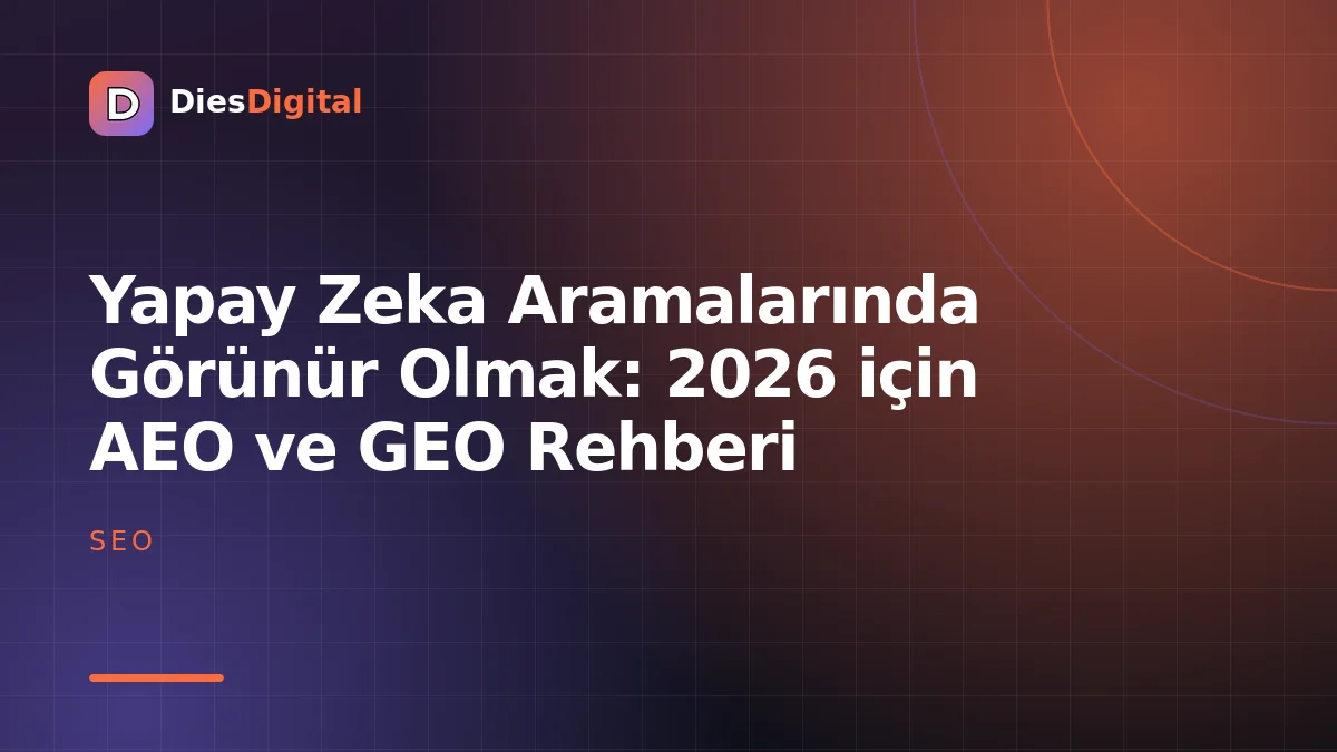 Yapay Zeka Aramalarında Görünür Olmak: 2026 için AEO ve GEO Rehberi