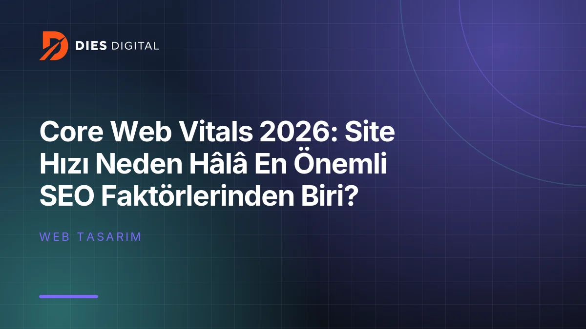 Core Web Vitals 2026: Site Hızı Neden Hâlâ En Önemli SEO Faktörlerinden Biri?