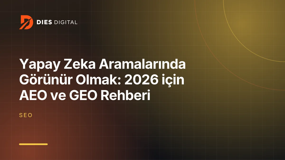 Yapay Zeka Aramalarında Görünür Olmak: 2026 için AEO ve GEO Rehberi